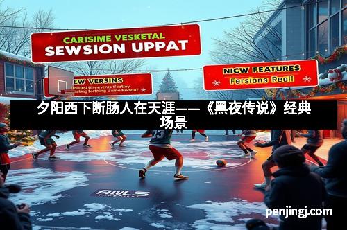 夕阳西下断肠人在天涯——《黑夜传说》经典场景