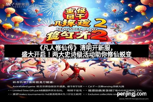 《凡人修仙传》清明开新服，盛大开启！两大史诗级活动助你修仙蜕变